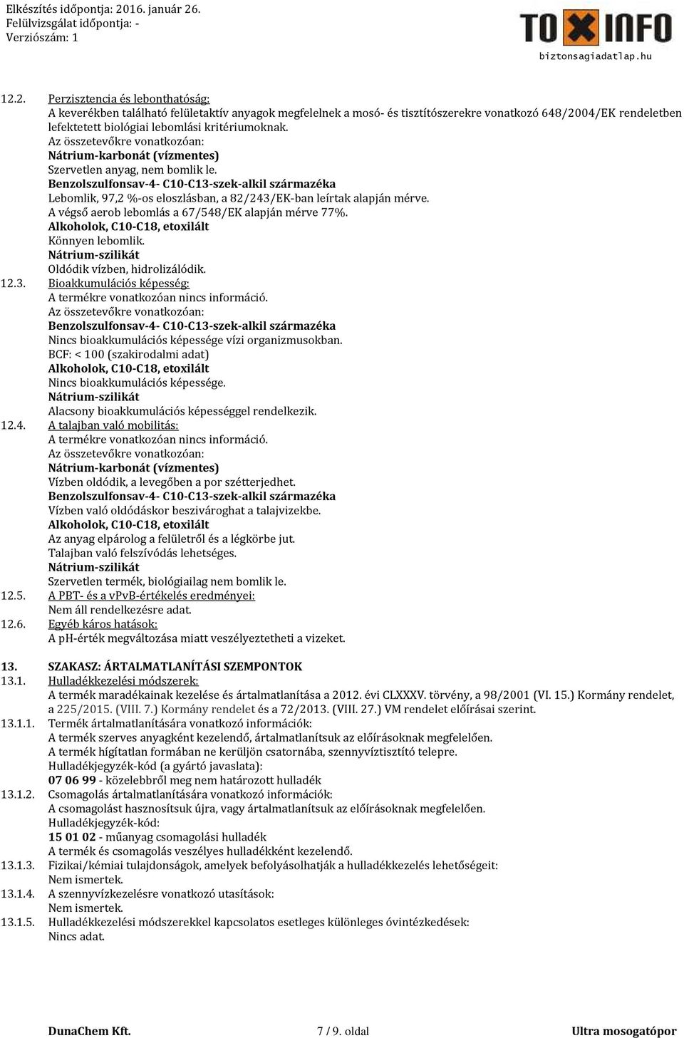 A végső aerob lebomlás a 67/548/EK alapján mérve 77%. Könnyen lebomlik. Oldódik vízben, hidrolizálódik. 12.3. Bioakkumulációs képesség: A termékre vonatkozóan nincs információ.