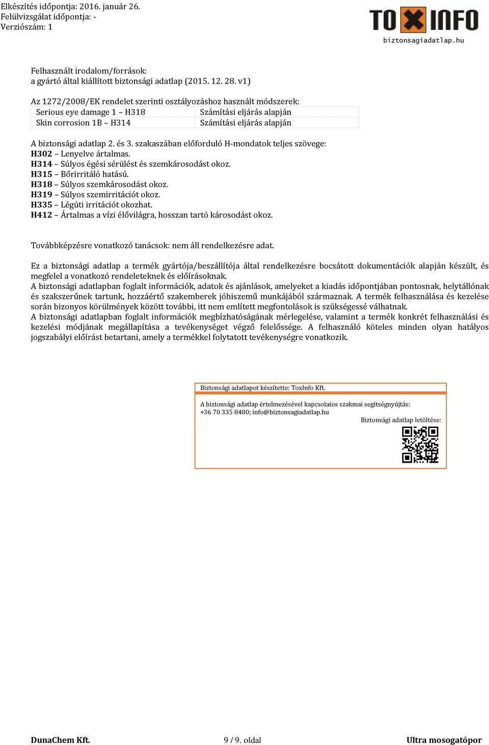 és 3. szakaszában előforduló H-mondatok teljes szövege: H302 Lenyelve ártalmas. H314 Súlyos égési sérülést és szemkárosodást okoz. H315 Bőrirritáló hatású. H318 Súlyos szemkárosodást okoz.