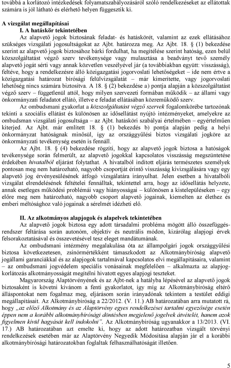 (1) bekezdése szerint az alapvető jogok biztosához bárki fordulhat, ha megítélése szerint hatóság, ezen belül közszolgáltatást végző szerv tevékenysége vagy mulasztása a beadványt tevő személy