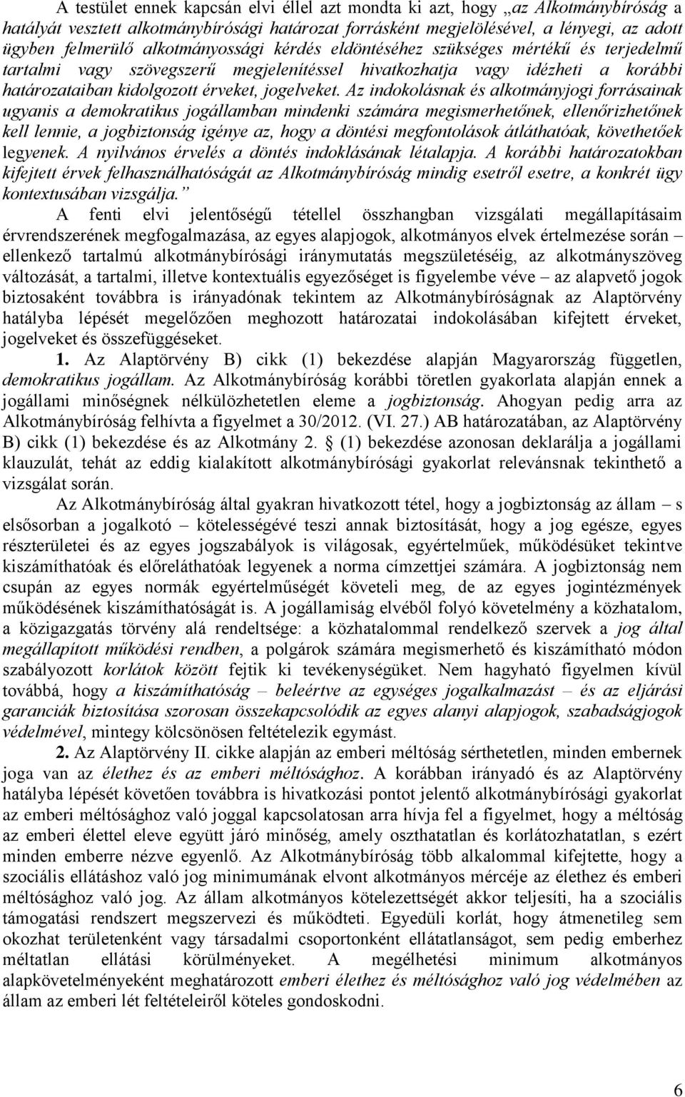 Az indokolásnak és alkotmányjogi forrásainak ugyanis a demokratikus jogállamban mindenki számára megismerhetőnek, ellenőrizhetőnek kell lennie, a jogbiztonság igénye az, hogy a döntési megfontolások