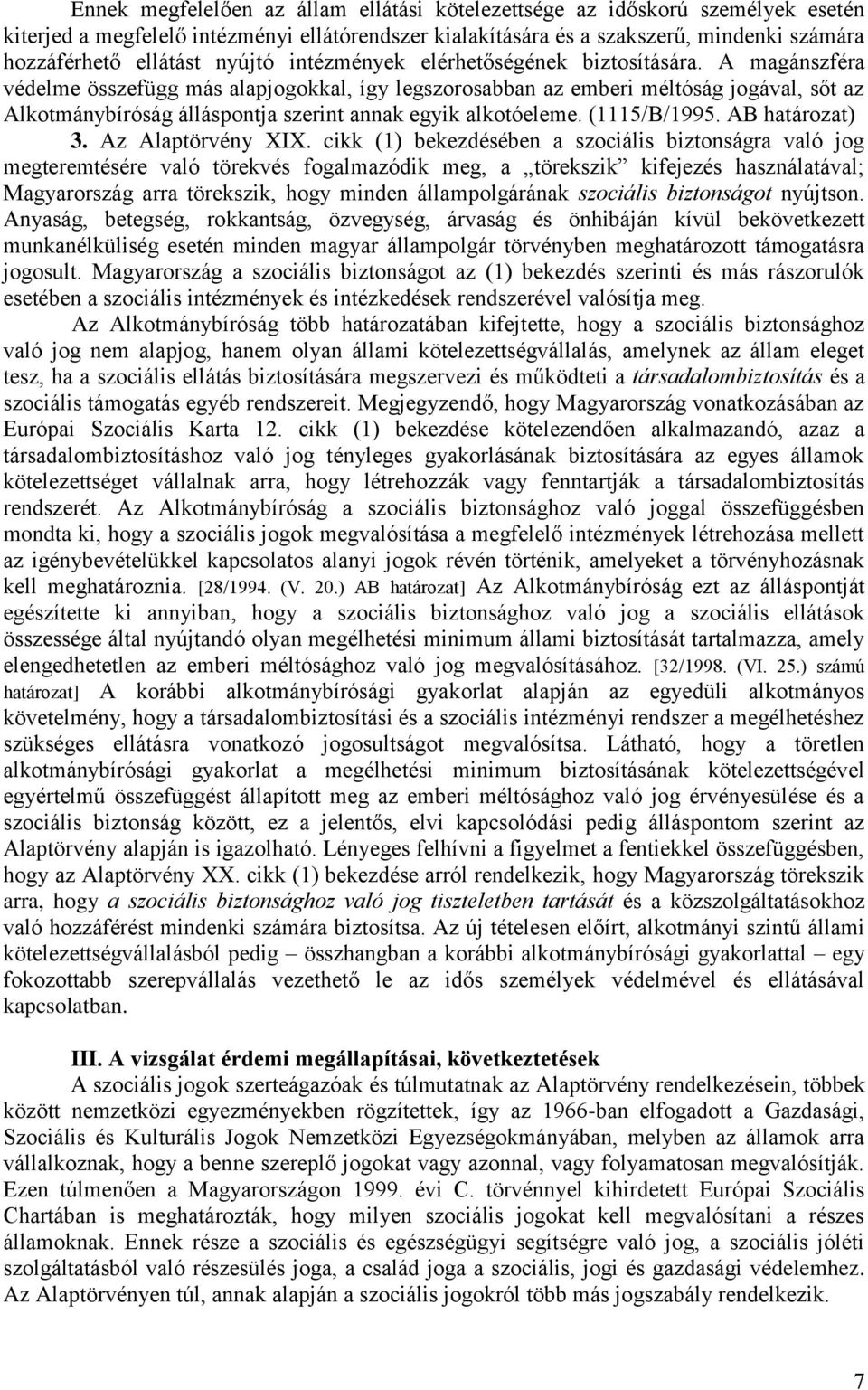 A magánszféra védelme összefügg más alapjogokkal, így legszorosabban az emberi méltóság jogával, sőt az Alkotmánybíróság álláspontja szerint annak egyik alkotóeleme. (1115/B/1995. AB határozat) 3.