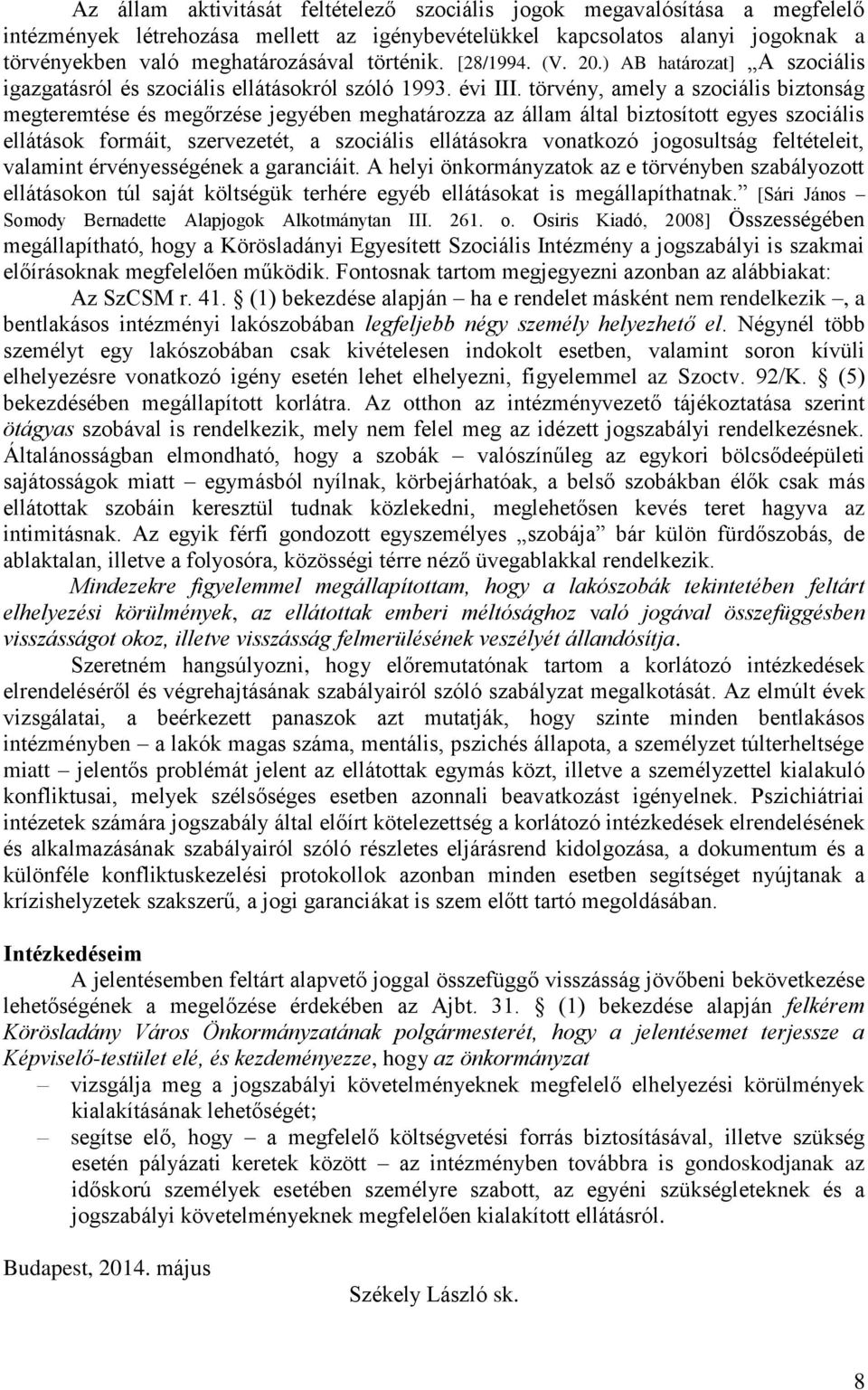 törvény, amely a szociális biztonság megteremtése és megőrzése jegyében meghatározza az állam által biztosított egyes szociális ellátások formáit, szervezetét, a szociális ellátásokra vonatkozó