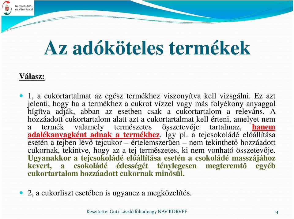 A hozzáadott cukortartalom alatt azt a cukortartalmat kell érteni, amelyet nem a termék valamely természetes összetevője tartalmaz, hanem adalékanyagként adnak a termékhez. Így pl.