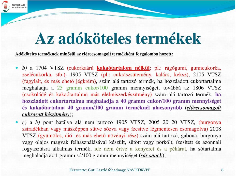 : cukrászsütemény, kalács, keksz), 2105 VTSZ (fagylalt, és más ehető jégkrém), szám alá tartozó termék, ha hozzáadott cukortartalma meghaladja a 25 gramm cukor/100 gramm mennyiséget, továbbá az 1806