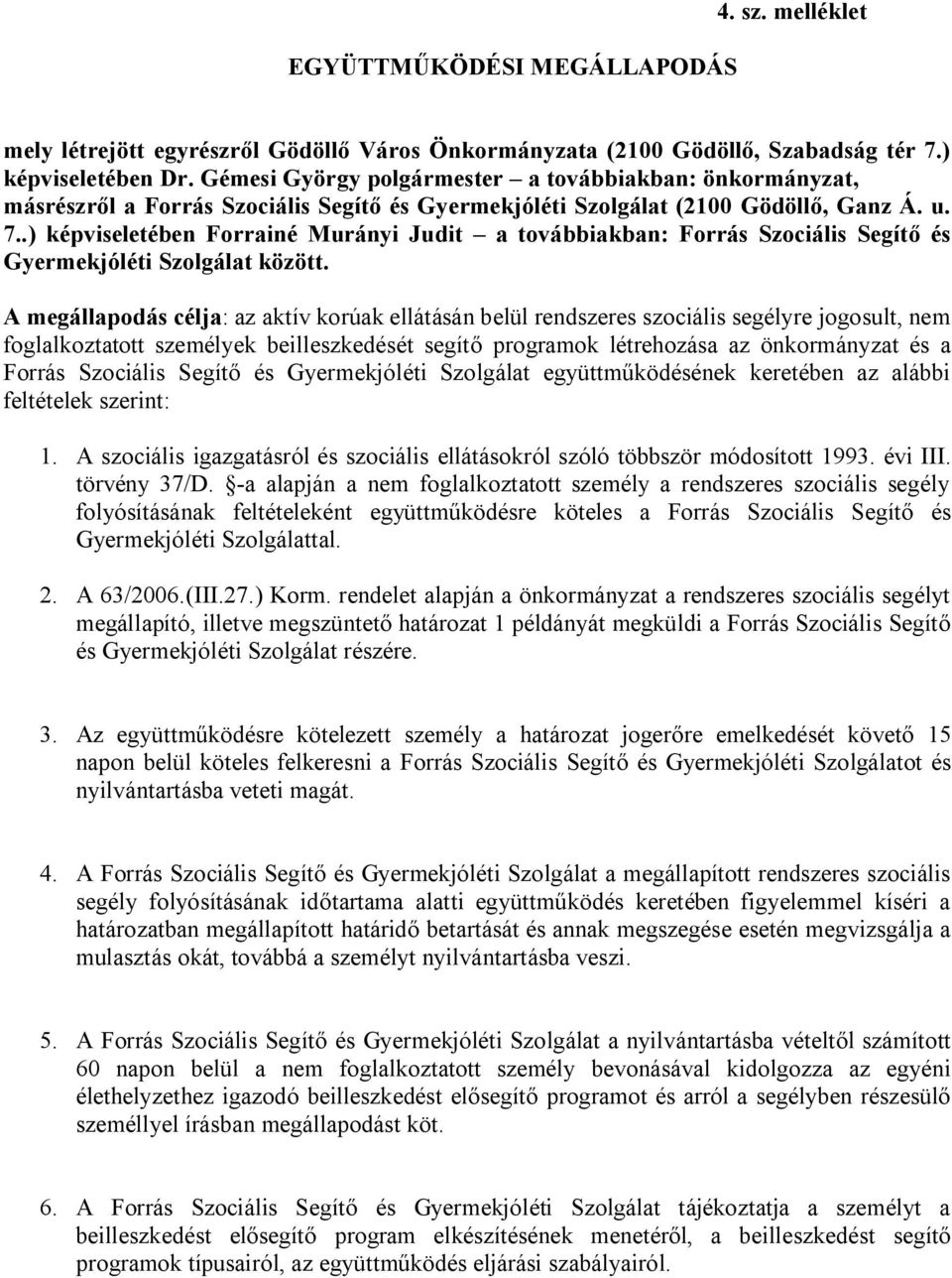 .) képviseletében Forrainé Murányi Judit a továbbiakban: Forrás Szociális Segítő és Gyermekjóléti Szolgálat között.