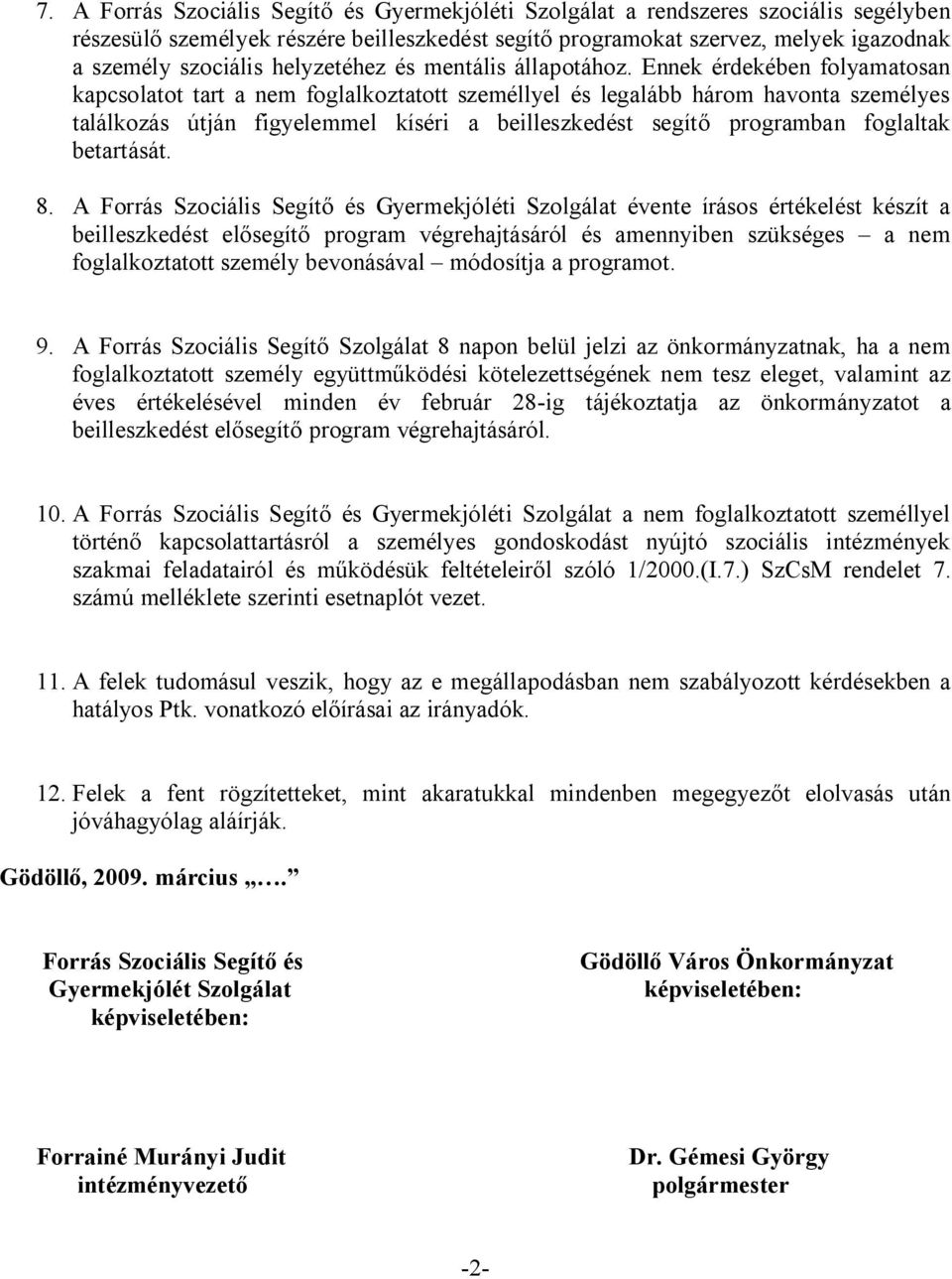 Ennek érdekében folyamatosan kapcsolatot tart a nem foglalkoztatott személlyel és legalább három havonta személyes találkozás útján figyelemmel kíséri a beilleszkedést segítő programban foglaltak