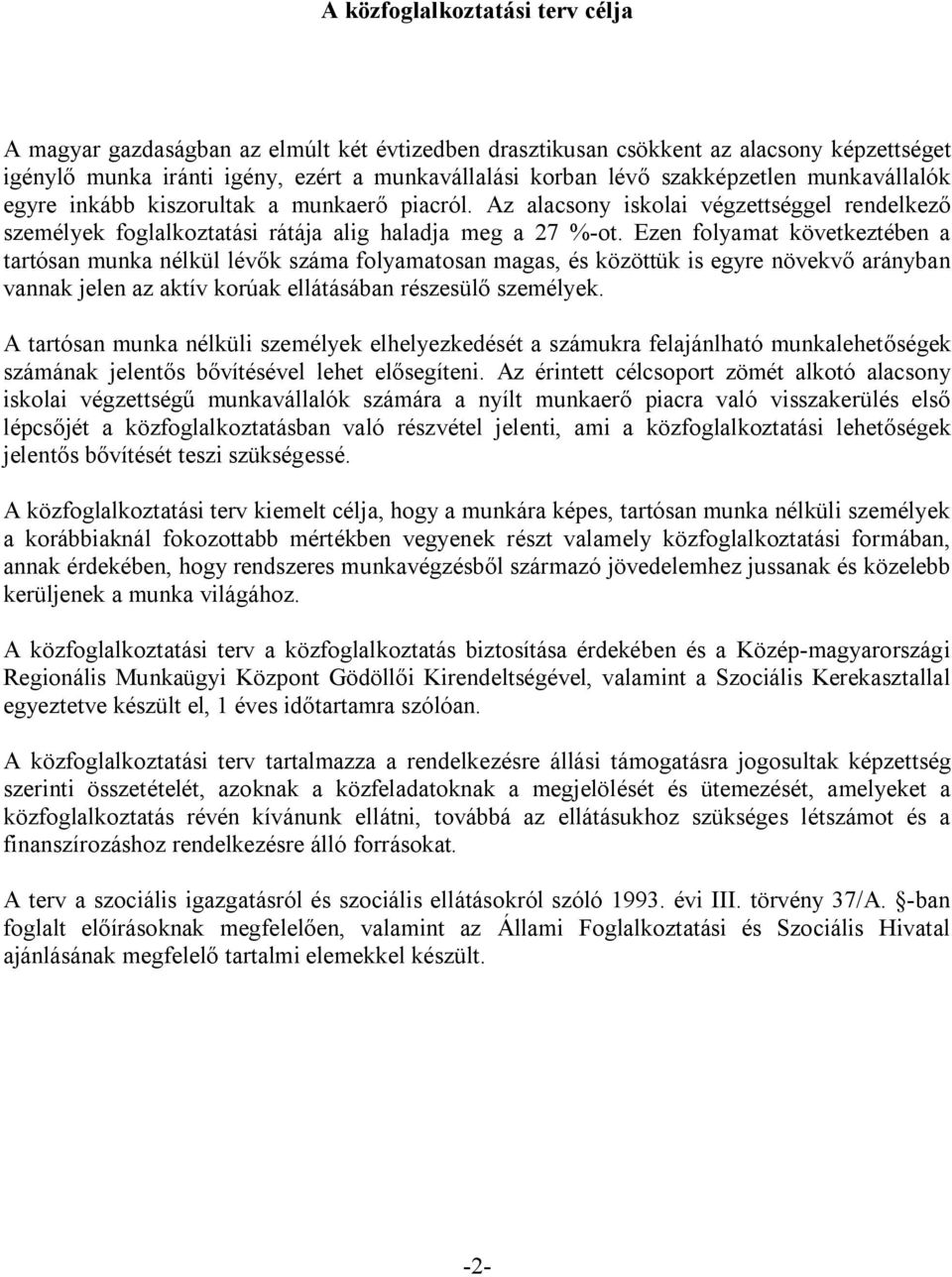 Ezen folyamat következtében a tartósan munka nélkül lévők száma folyamatosan magas, és közöttük is egyre növekvő arányban vannak jelen az aktív korúak ellátásában részesülő személyek.