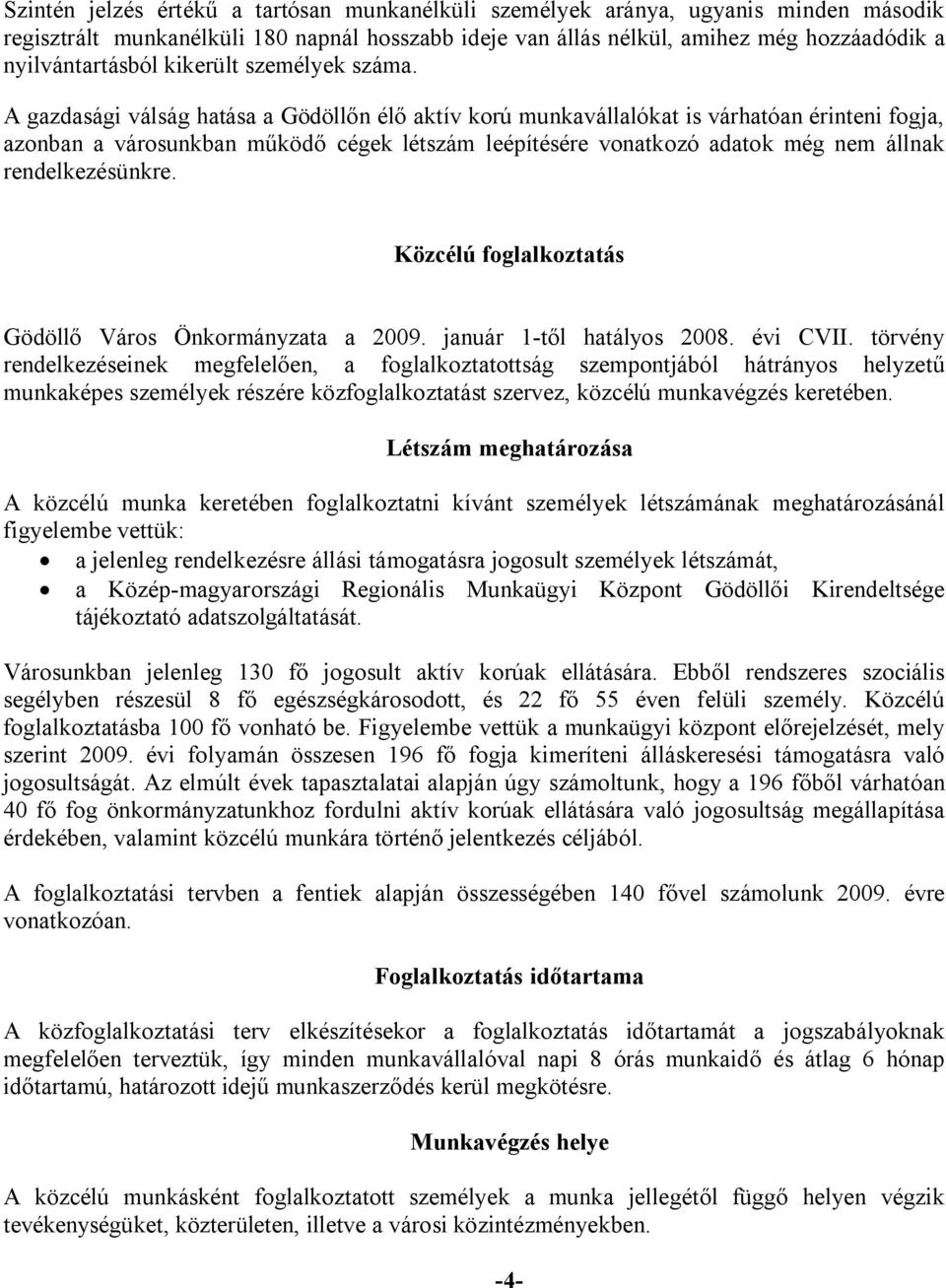 A gazdasági válság hatása a Gödöllőn élő aktív korú munkavállalókat is várhatóan érinteni fogja, azonban a városunkban működő cégek létszám leépítésére vonatkozó adatok még nem állnak