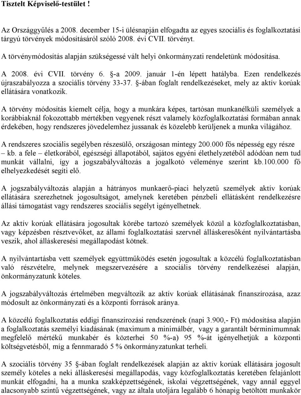 Ezen rendelkezés újraszabályozza a szociális törvény 33-37. -ában foglalt rendelkezéseket, mely az aktív korúak ellátására vonatkozik.