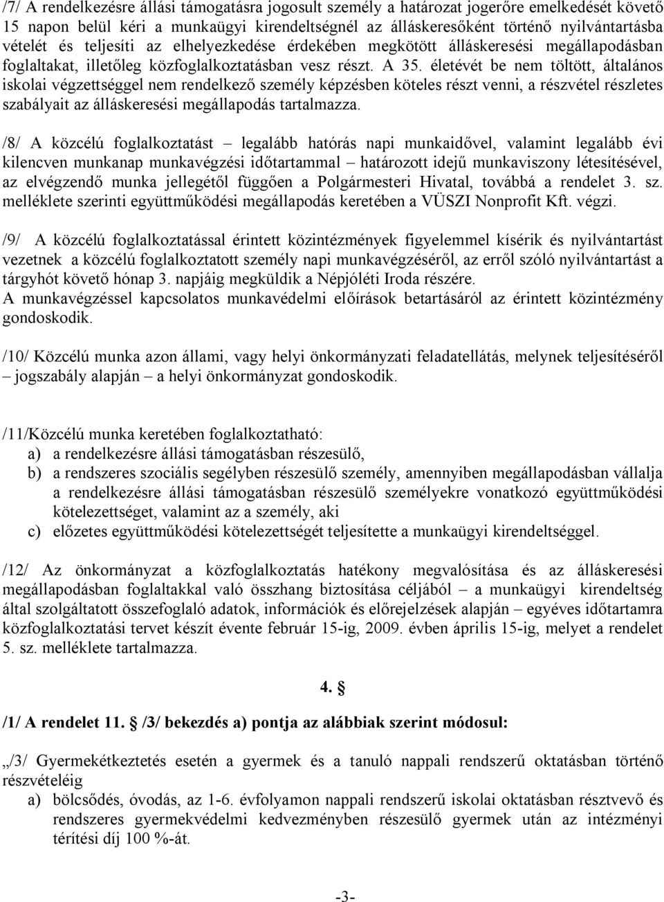 életévét be nem töltött, általános iskolai végzettséggel nem rendelkező személy képzésben köteles részt venni, a részvétel részletes szabályait az álláskeresési megállapodás tartalmazza.