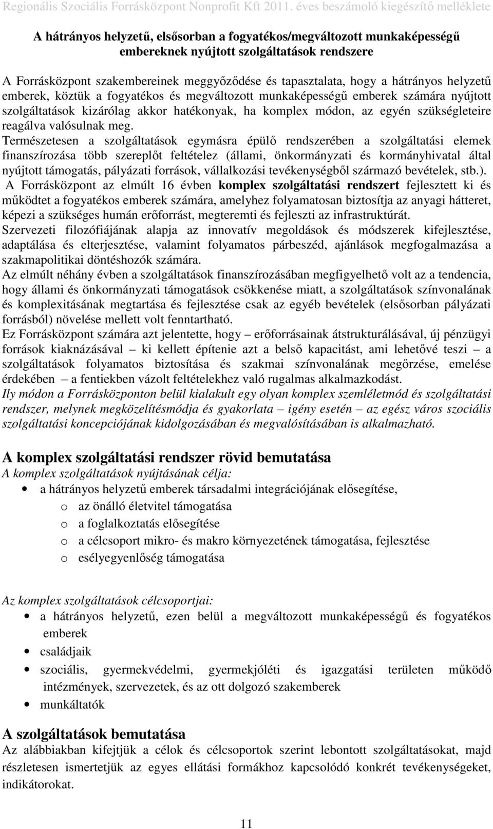 meg. Természetesen a szolgáltatások egymásra épülı rendszerében a szolgáltatási elemek finanszírozása több szereplıt feltételez (állami, önkormányzati és kormányhivatal által nyújtott támogatás,