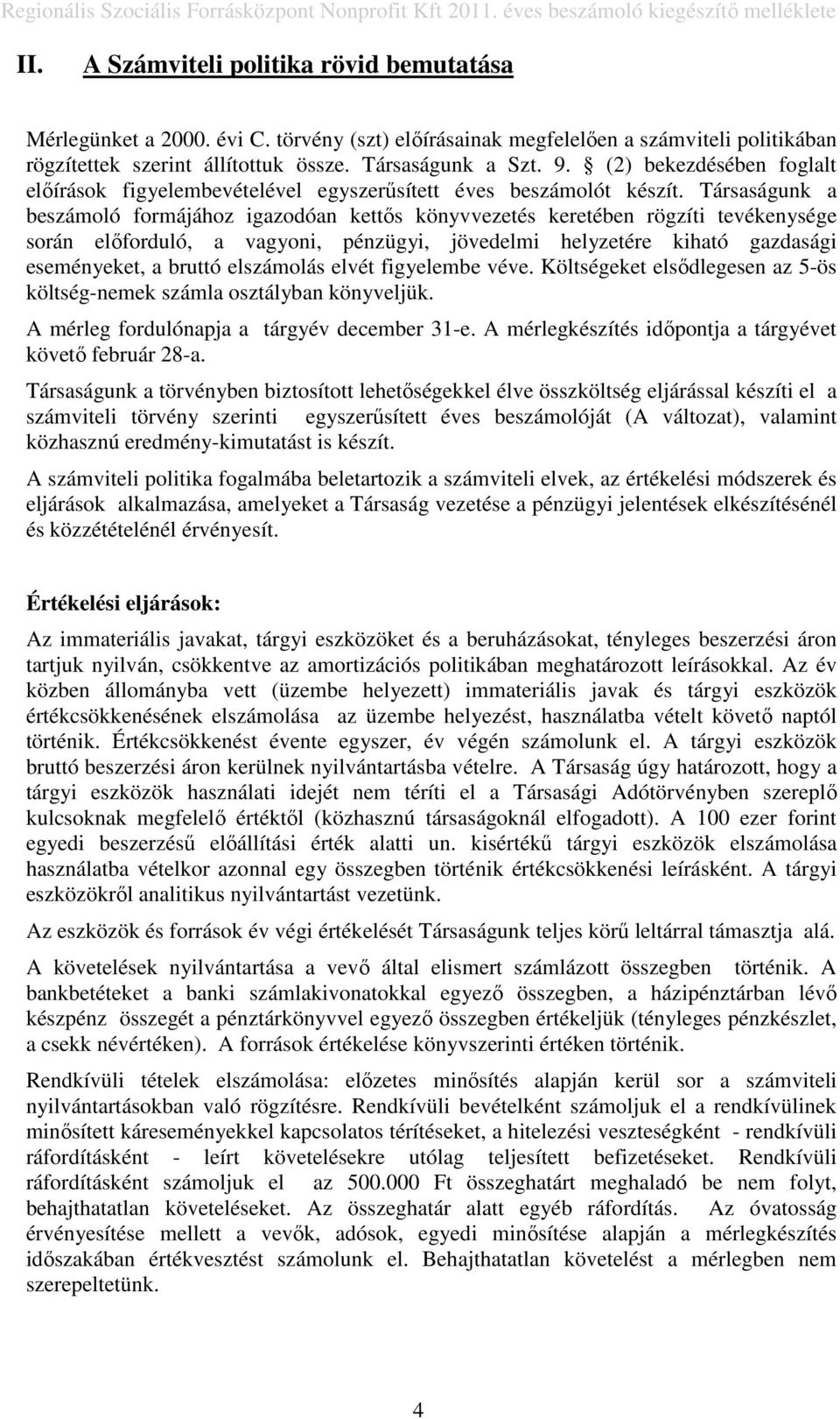 Társaságunk a beszámoló formájához igazodóan kettıs könyvvezetés keretében rögzíti tevékenysége során elıforduló, a vagyoni, pénzügyi, jövedelmi helyzetére kiható gazdasági eseményeket, a bruttó