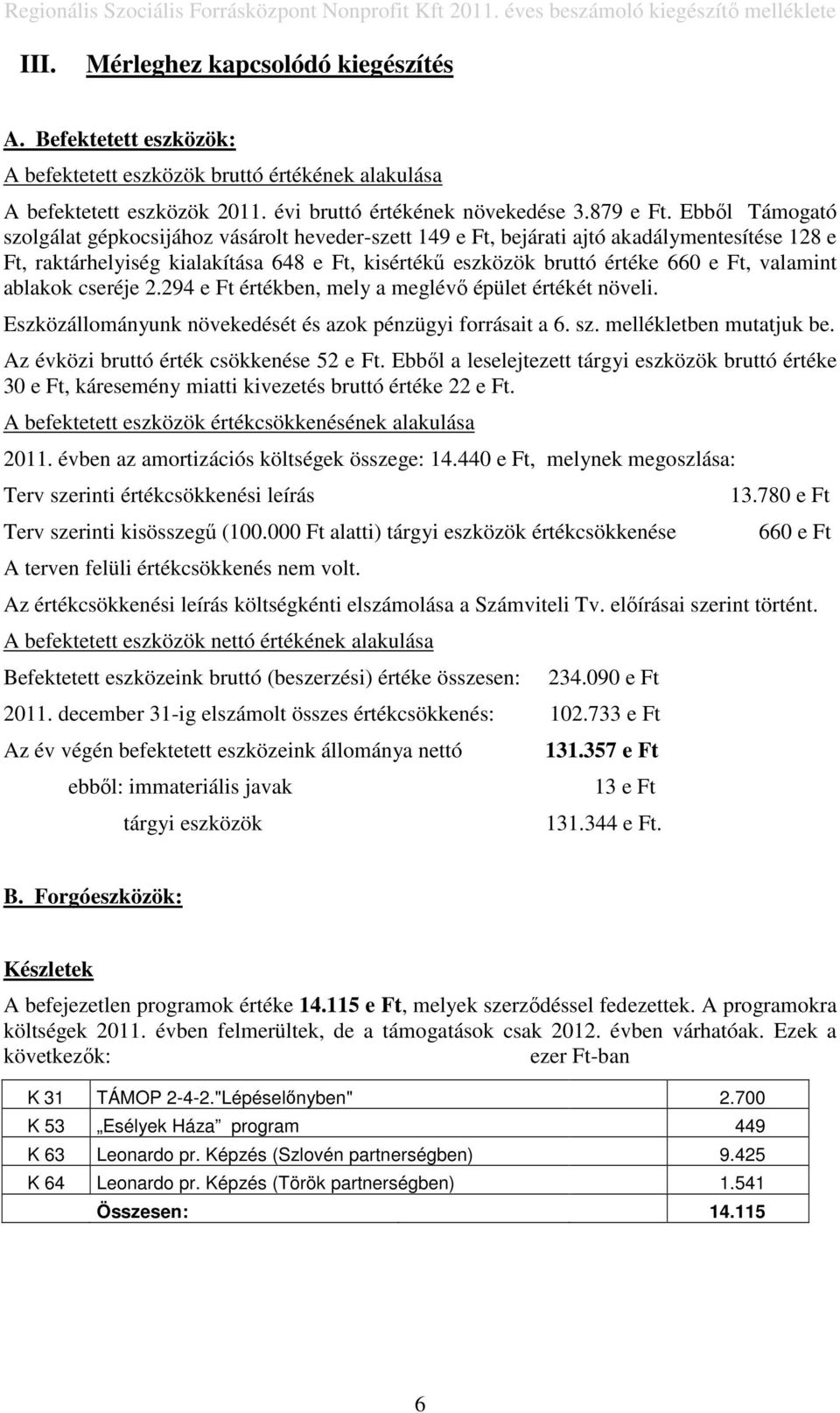 valamint ablakok cseréje 2.294 e Ft értékben, mely a meglévı épület értékét növeli. Eszközállományunk növekedését és azok pénzügyi forrásait a 6. sz. mellékletben mutatjuk be.