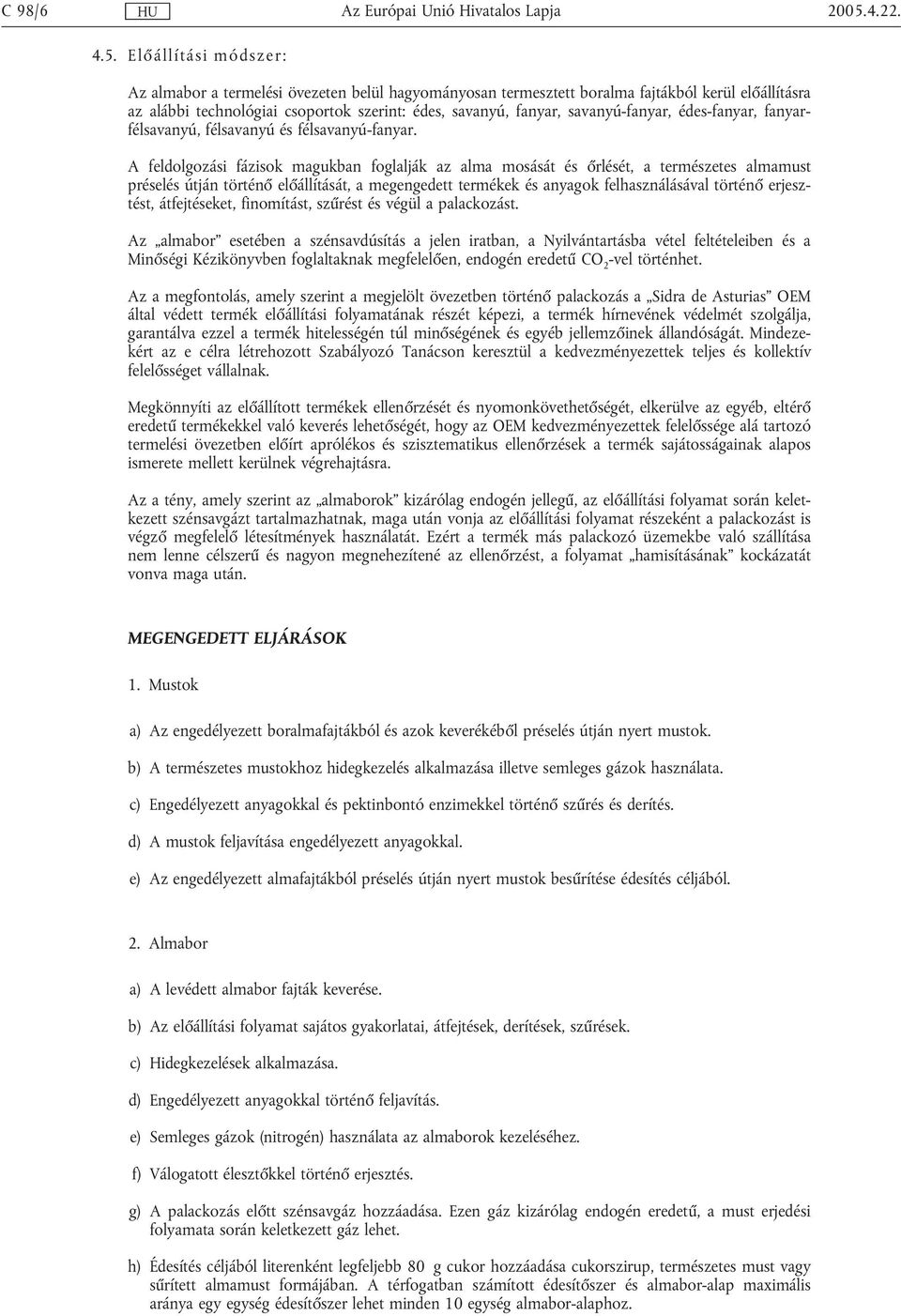 E lőállítási módsze r: Az almabor a termelési övezeten belül hagyományosan termesztett boralma fajtákból kerül előállításra az alábbi technológiai csoportok szerint: édes, savanyú, fanyar,