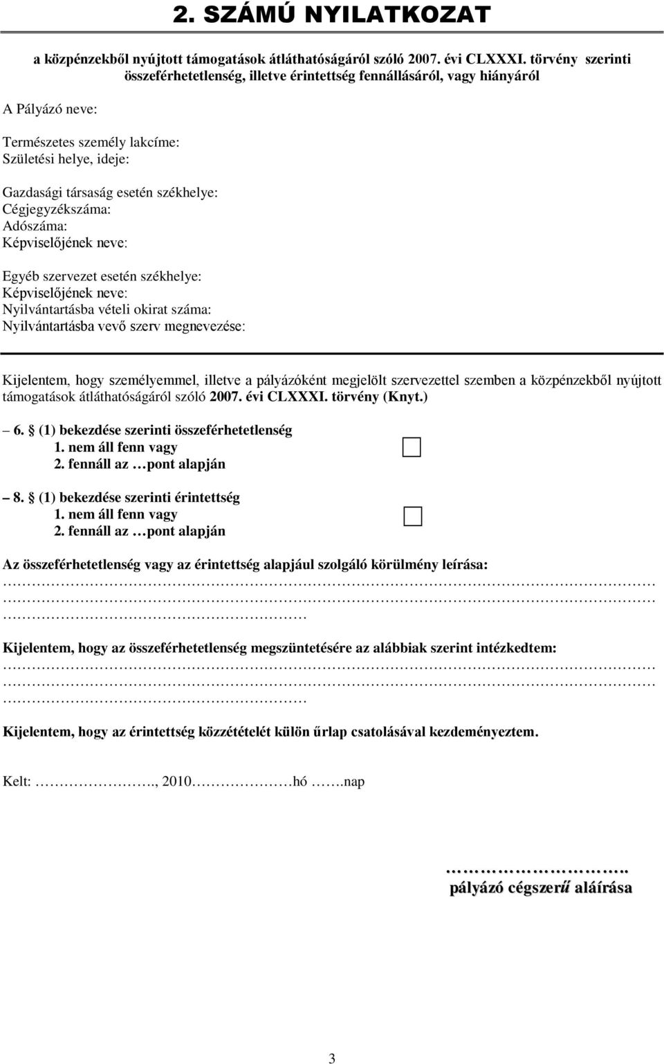 Cégjegyzékszáma: Adószáma: Képviselőjének neve: Egyéb szervezet esetén székhelye: Képviselőjének neve: Nyilvántartásba vételi okirat száma: Nyilvántartásba vevő szerv megnevezése: Kijelentem, hogy