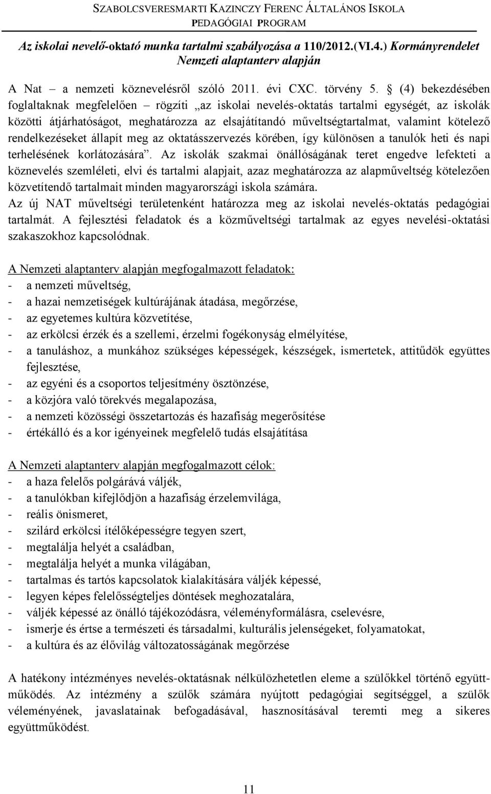 rendelkezéseket állapít meg az oktatásszervezés körében, így különösen a tanulók heti és napi terhelésének korlátozására.