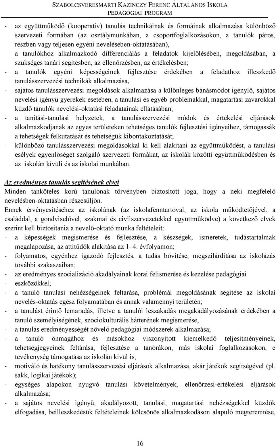 képességeinek fejlesztése érdekében a feladathoz illeszkedő tanulásszervezési technikák alkalmazása, - sajátos tanulásszervezési megoldások alkalmazása a különleges bánásmódot igénylő, sajátos