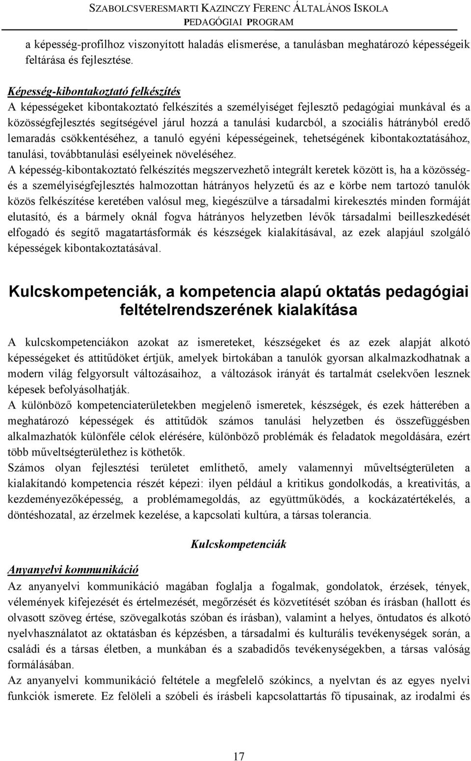 szociális hátrányból eredő lemaradás csökkentéséhez, a tanuló egyéni képességeinek, tehetségének kibontakoztatásához, tanulási, továbbtanulási esélyeinek növeléséhez.