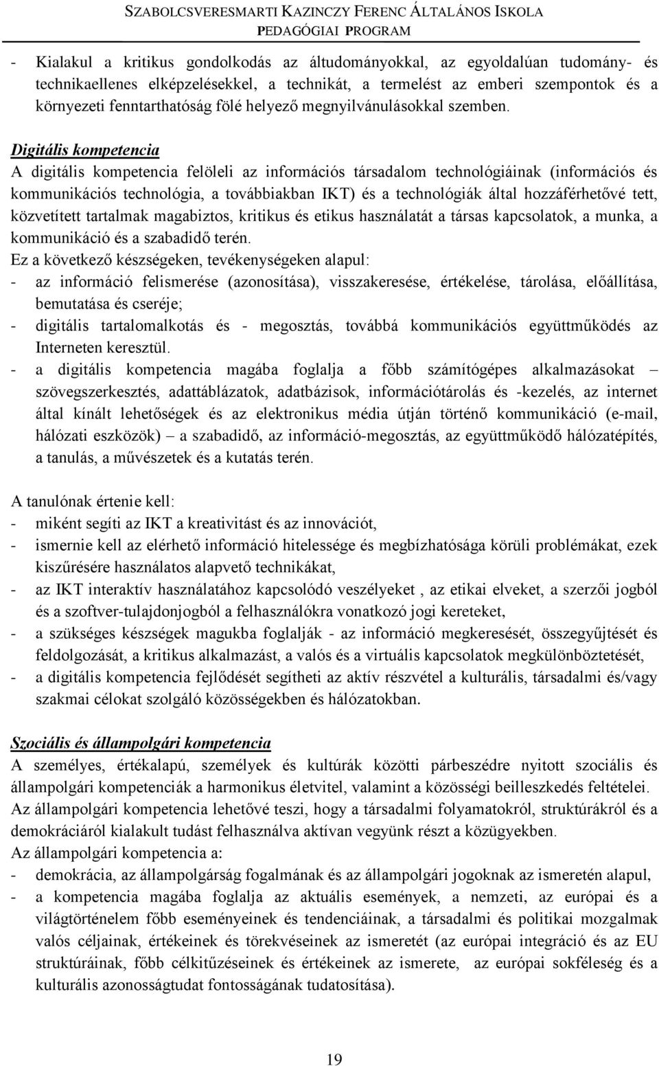 Digitális kompetencia A digitális kompetencia felöleli az információs társadalom technológiáinak (információs és kommunikációs technológia, a továbbiakban IKT) és a technológiák által hozzáférhetővé