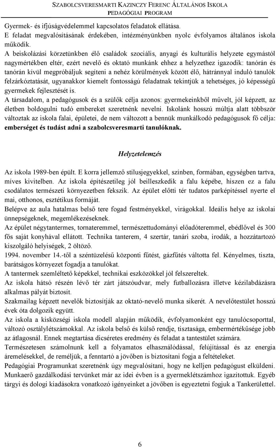 megpróbáljuk segíteni a nehéz körülmények között élő, hátránnyal induló tanulók felzárkóztatását, ugyanakkor kiemelt fontosságú feladatnak tekintjük a tehetséges, jó képességű gyermekek fejlesztését