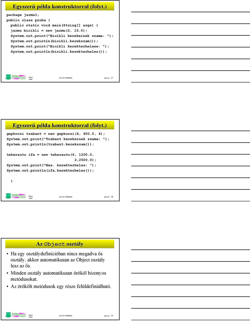 ) gepkocsi trabant = new gepkocsi(4, 600.0, 4); System.out.print("Trabant kerekeinek szama: "); System.out.println(trabant.kerekszam()); teherauto ifa = new teherauto(6, 1200.0, 2,2500.0); System.out.print("Max.