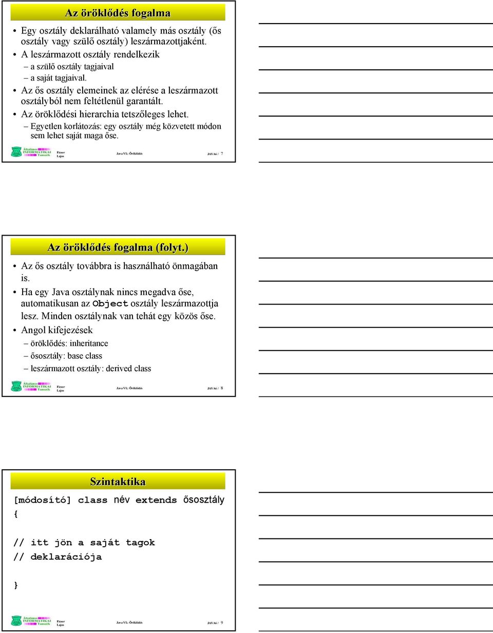 Egyetlen korlátozás: egy osztály még közvetett módon sem lehet saját maga őse. Java VI.: Öröklődés JAVA6 / 7 Az öröklődés fogalma (folyt.) Az ős osztály továbbra is használható önmagában is.