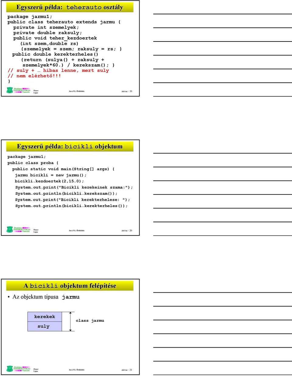 : Öröklődés JAVA6 / 19 Egyszerű példa: bicikli objektum public class proba { public static void main(string[] args) { jarmu bicikli = new jarmu(); bicikli.kezdoertek(2,15.0); System.out.