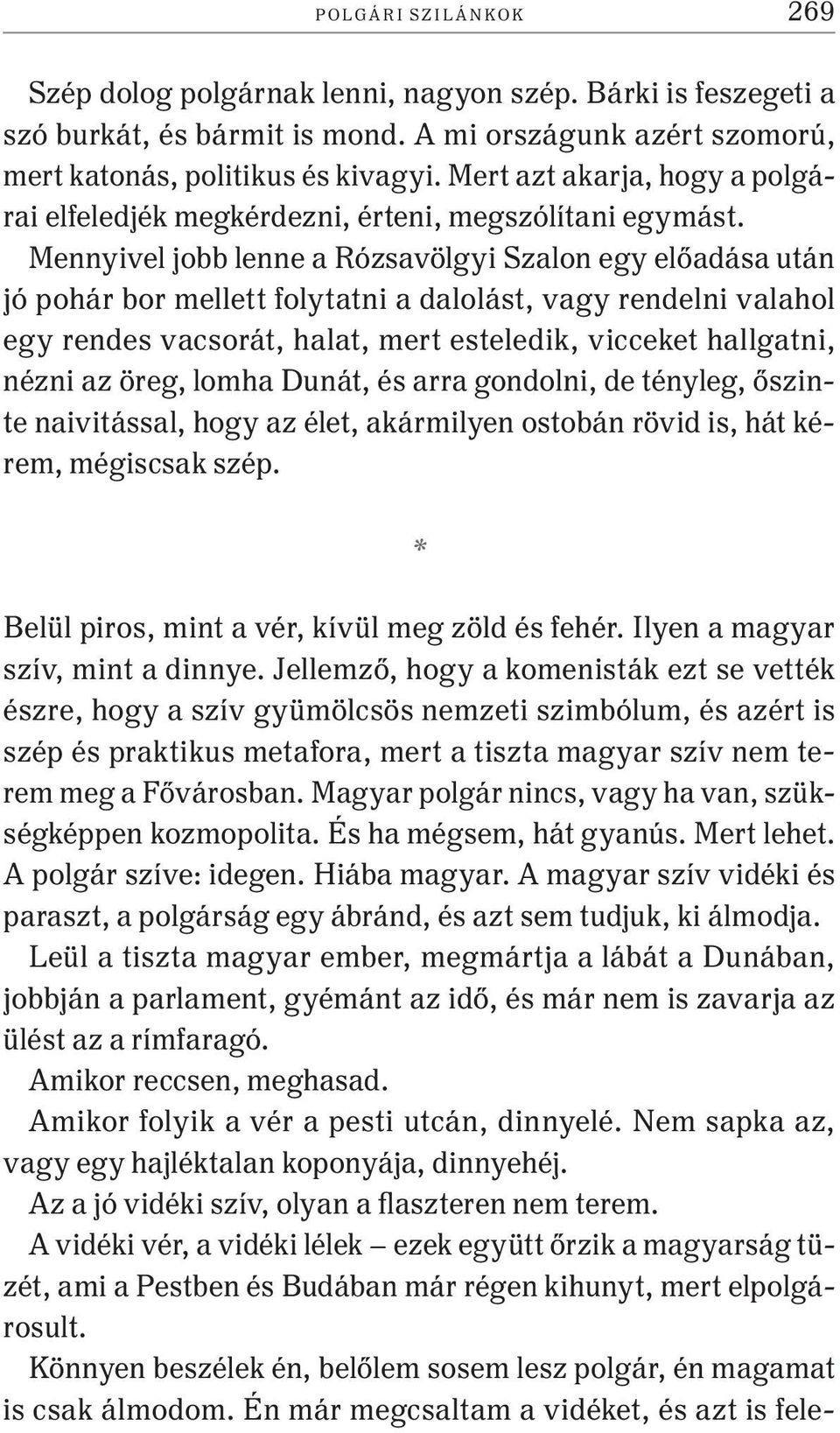 Mennyivel jobb lenne a Rózsavölgyi Szalon egy előadása után jó pohár bor mellett folytatni a dalolást, vagy rendelni valahol egy rendes vacsorát, halat, mert esteledik, vicceket hallgatni, nézni az