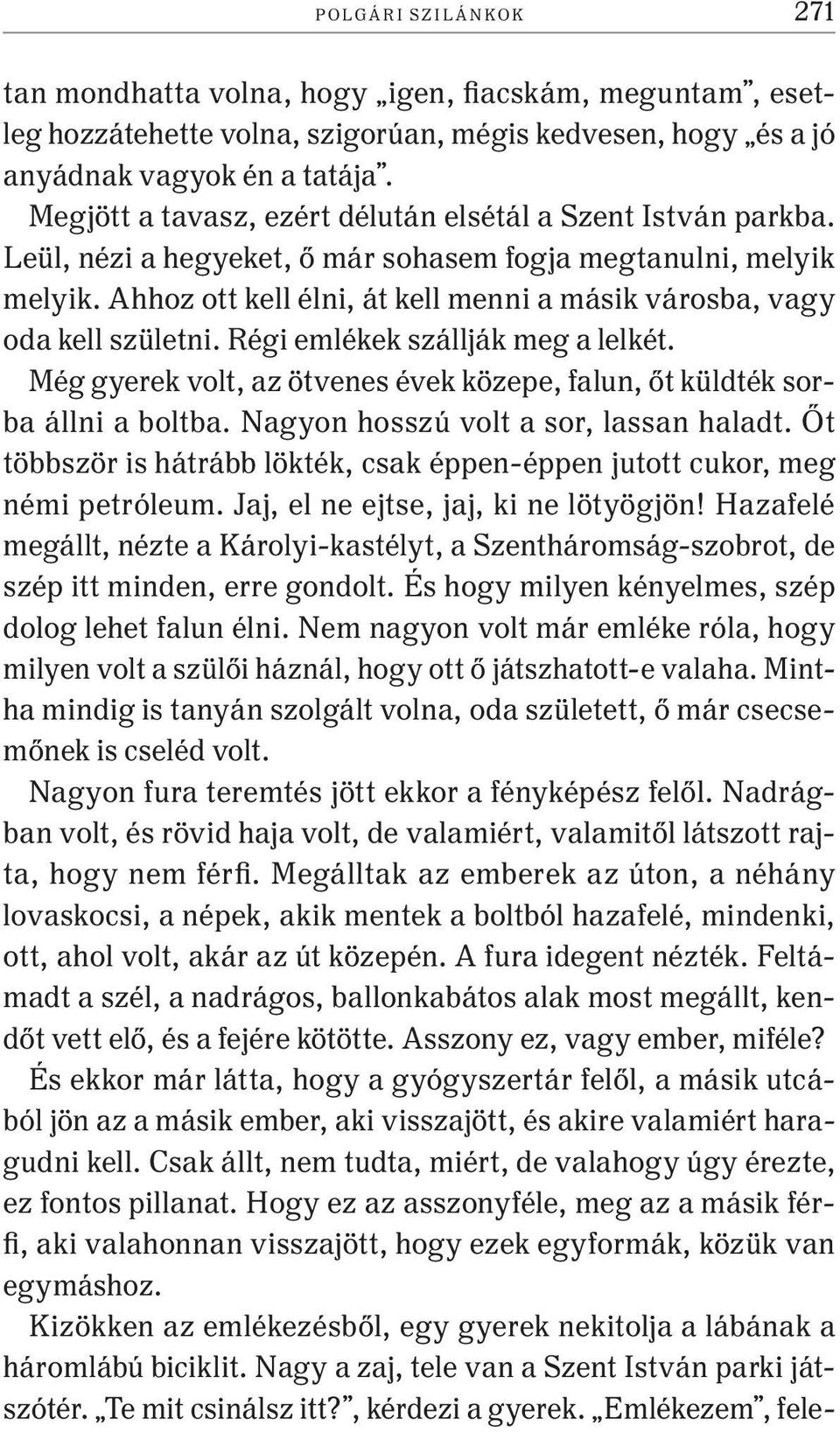 Ahhoz ott kell élni, át kell menni a másik városba, vagy oda kell születni. Régi emlékek szállják meg a lelkét. Még gyerek volt, az ötvenes évek közepe, falun, őt küldték sorba állni a boltba.