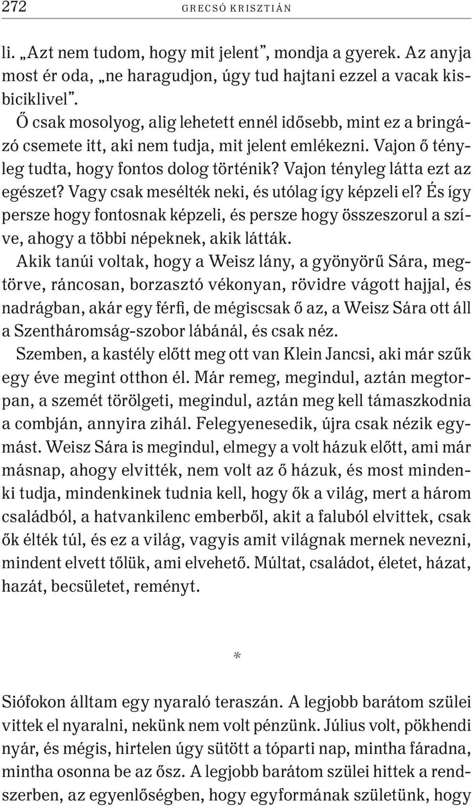 Vajon tényleg látta ezt az egészet? Vagy csak mesélték neki, és utólag így képzeli el? És így persze hogy fontosnak képzeli, és persze hogy összeszorul a szíve, ahogy a többi népeknek, akik látták.