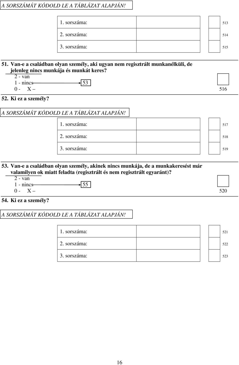 516 A SORSZÁMÁT KÓDOLD LE A TÁBLÁZAT ALAPJÁN! 1. sorszáma: 517 2. sorszáma: 518 3. sorszáma: 519 53.