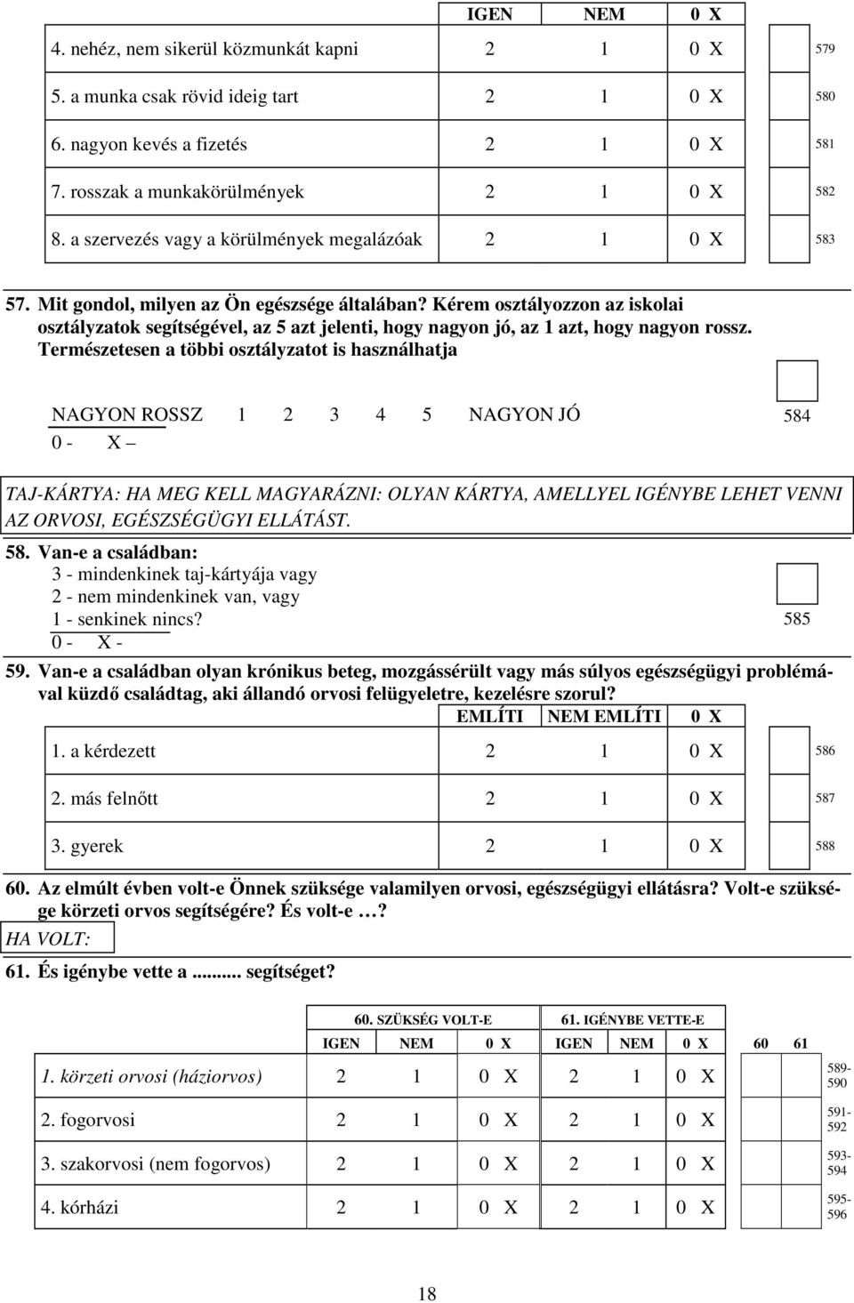 Kérem osztályozzon az iskolai osztályzatok segítségével, az 5 azt jelenti, hogy nagyon jó, az 1 azt, hogy nagyon rossz.