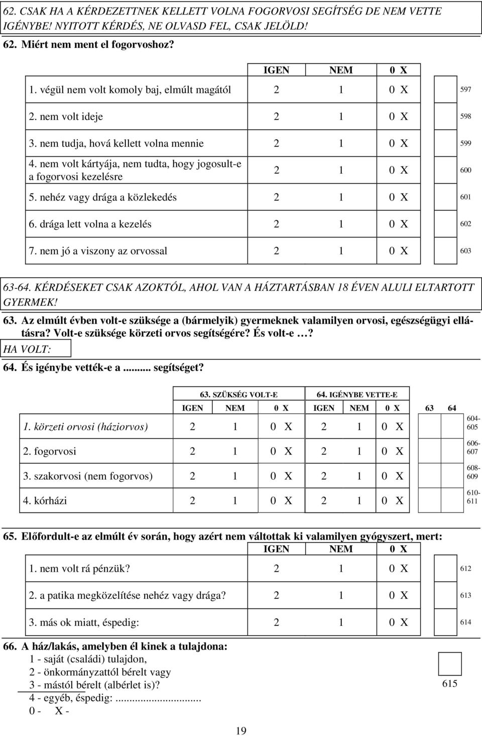 nem volt kártyája, nem tudta, hogy jogosult-e a fogorvosi kezelésre 2 1 6 5. nehéz vagy drága a közlekedés 2 1 61 6. drága lett volna a kezelés 2 1 62 7. nem jó a viszony az orvossal 2 1 63 63-64.