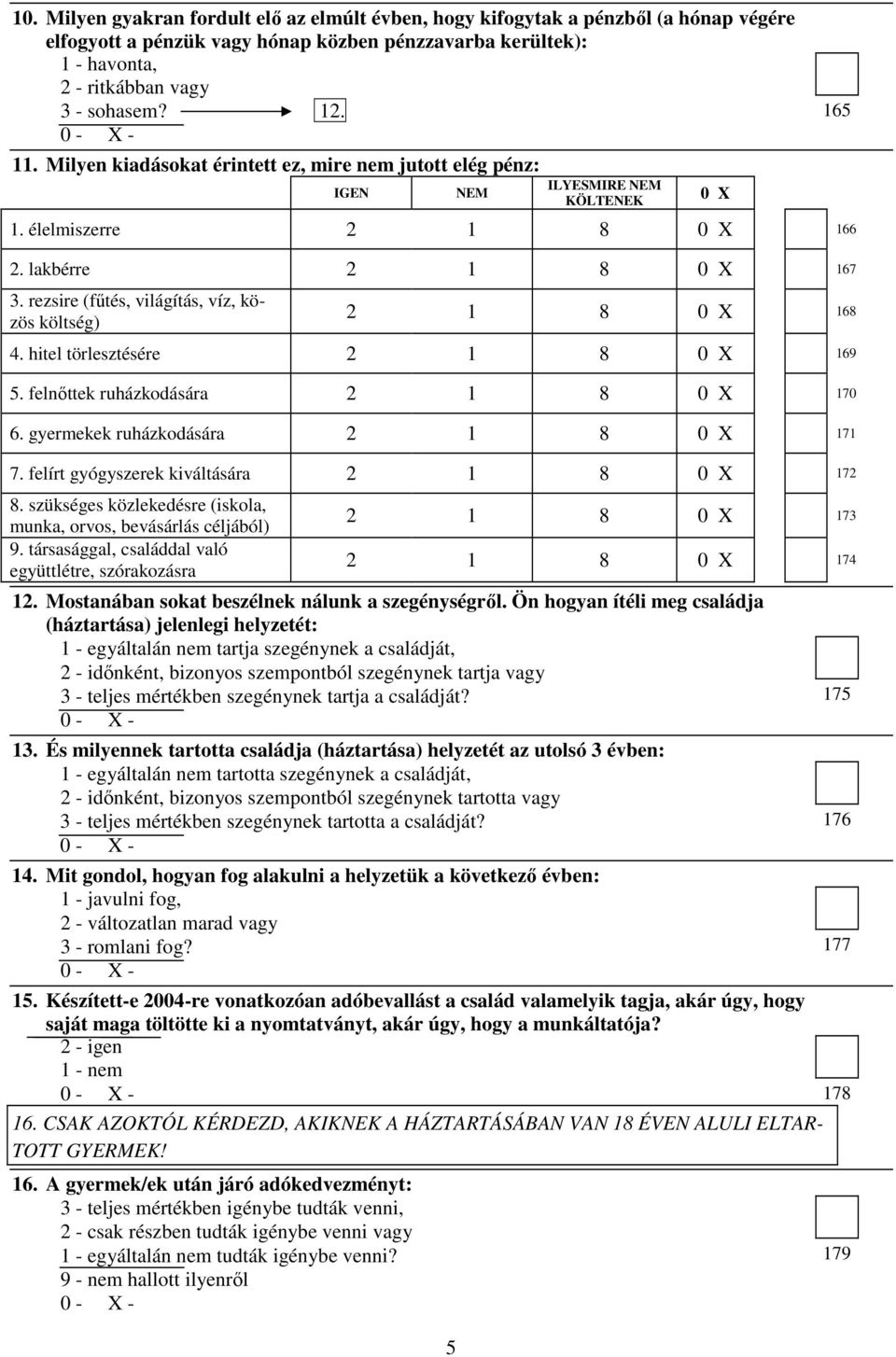 rezsire (főtés, világítás, víz, közös költség) 2 1 8 168 4. hitel törlesztésére 2 1 8 169 5. felnıttek ruházkodására 2 1 8 17 6. gyermekek ruházkodására 2 1 8 171 7.