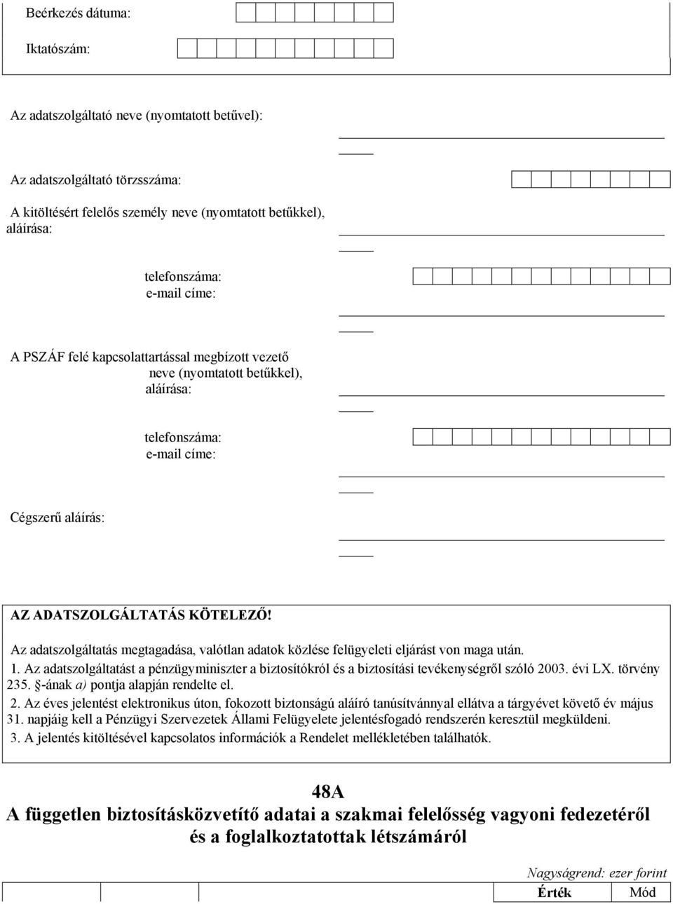 Az adatszolgáltatás megtagadása, valótlan adatok közlése felügyeleti eljárást von maga után. 1. Az adatszolgáltatást a pénzügyminiszter a biztosítókról és a biztosítási tevékenységről szóló 2003.