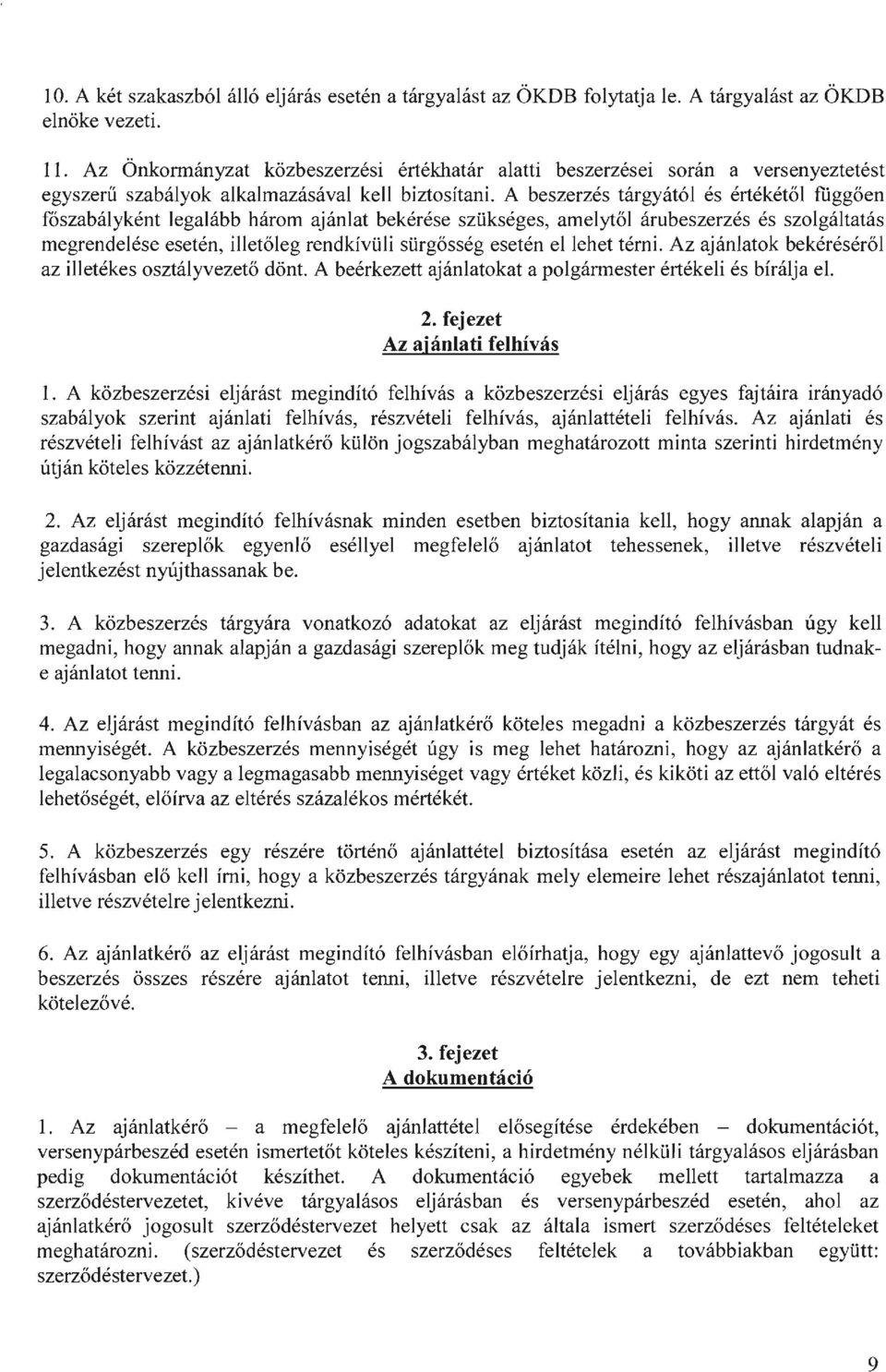 A beszerzés tárgyától és értékétől ftiggően főszabályként legalább három ajánlat bekérése szükséges, amelytől árubeszerzés és szolgáltatás megrendelése esetén, illetőleg rendkívüli sürgősség esetén