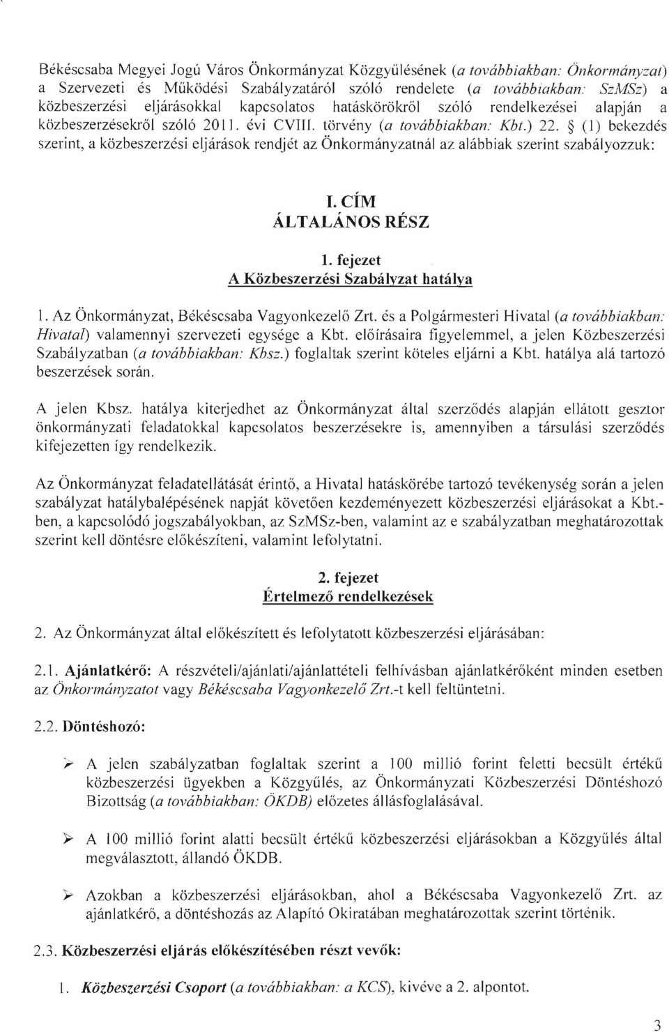 (1) bekezdés szerint, a közbeszerzési eljárások rendjét az Önkormányzatnál az alábbiak szerint szabályozzuk: I. CÍM ÁLTALÁNOS RÉSZ 1. fejezet A Közbeszerzési Szabályzat hatálya l.