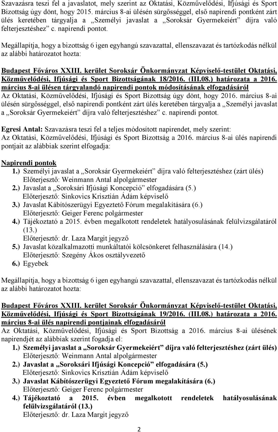 Megállapítja, a bizottság 6 igen egyhangú szavazattal, ellenszavazat és tartózkodás nélkül az alábbi határozatot hozta: Közművelődési, Ifjúsági és Sport Bizottságának 18/2016. (III.08.