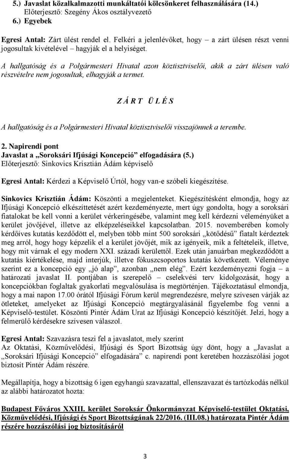 A hallgatóság és a Polgármesteri Hivatal azon köztisztviselői, akik a zárt ülésen való részvételre nem jogosultak, elhagyják a termet.