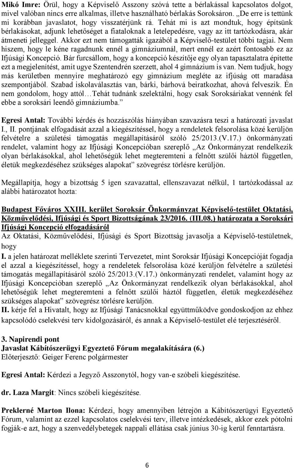 Tehát mi is azt mondtuk, építsünk bérlakásokat, adjunk lehetőséget a fiataloknak a letelepedésre, vagy az itt tartózkodásra, akár átmeneti jelleggel.