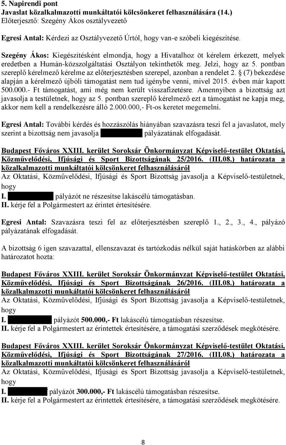 Szegény Ákos: Kiegészítésként elmondja, a Hivatalhoz öt kérelem érkezett, melyek eredetben a Humán-közszolgáltatási Osztályon tekinthetők meg. Jelzi, az 5.