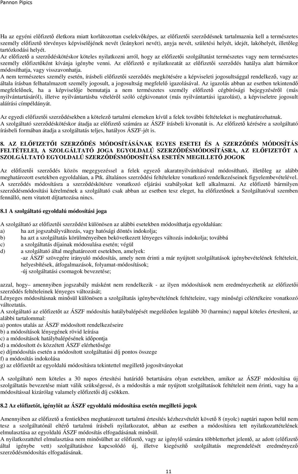 Az elıfizetı a szerzıdéskötéskor köteles nyilatkozni arról, hogy az elıfizetıi szolgáltatást természetes vagy nem természetes személy elıfizetıként kívánja igénybe venni.