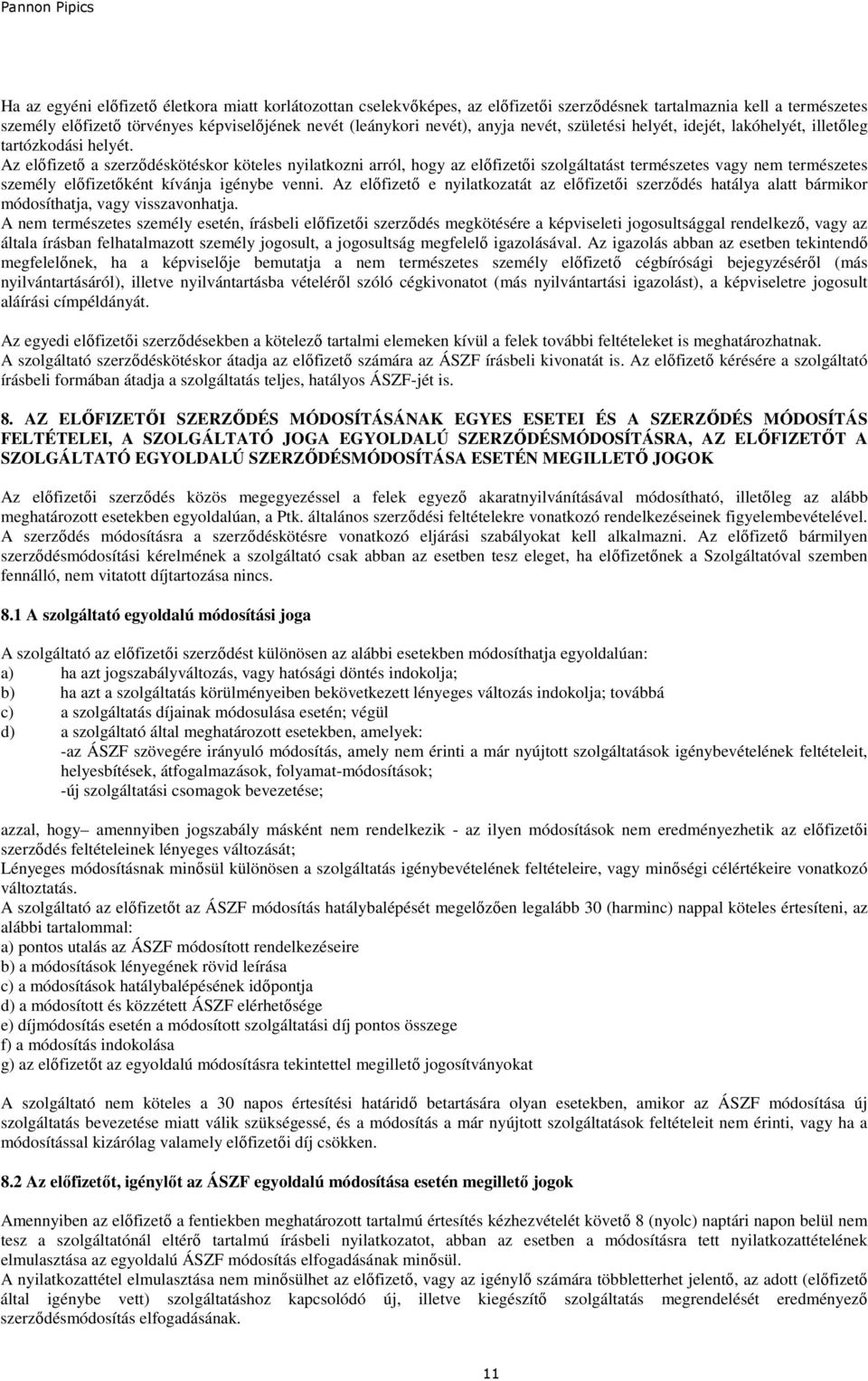 Az elıfizetı a szerzıdéskötéskor köteles nyilatkozni arról, hogy az elıfizetıi szolgáltatást természetes vagy nem természetes személy elıfizetıként kívánja igénybe venni.