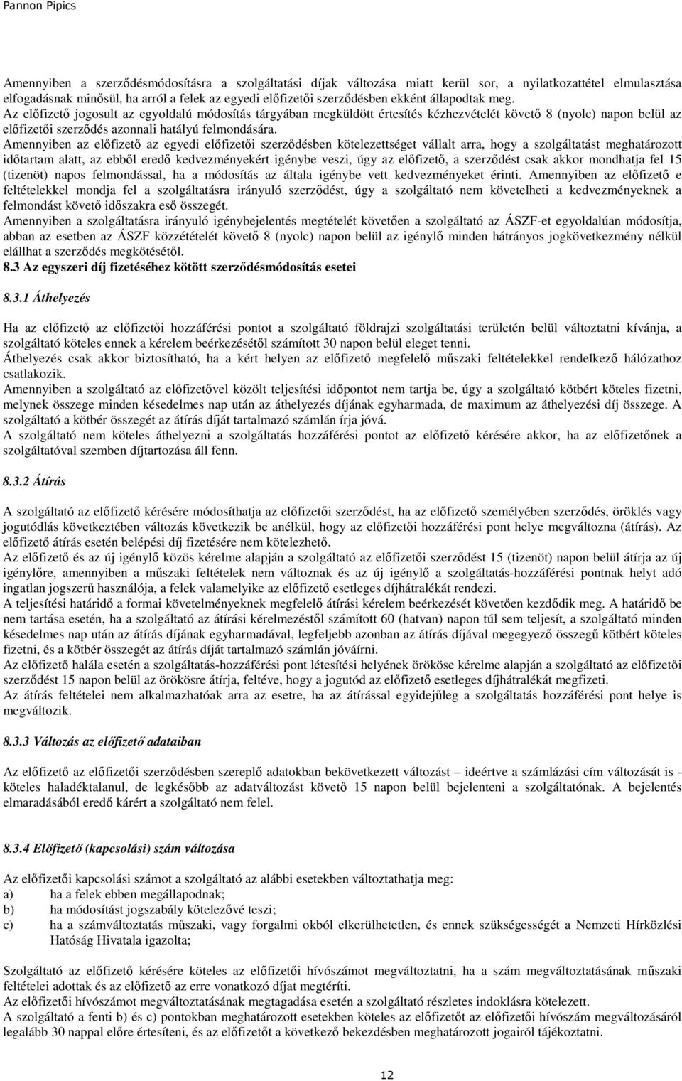 Amennyiben az elıfizetı az egyedi elıfizetıi szerzıdésben kötelezettséget vállalt arra, hogy a szolgáltatást meghatározott idıtartam alatt, az ebbıl eredı kedvezményekért igénybe veszi, úgy az