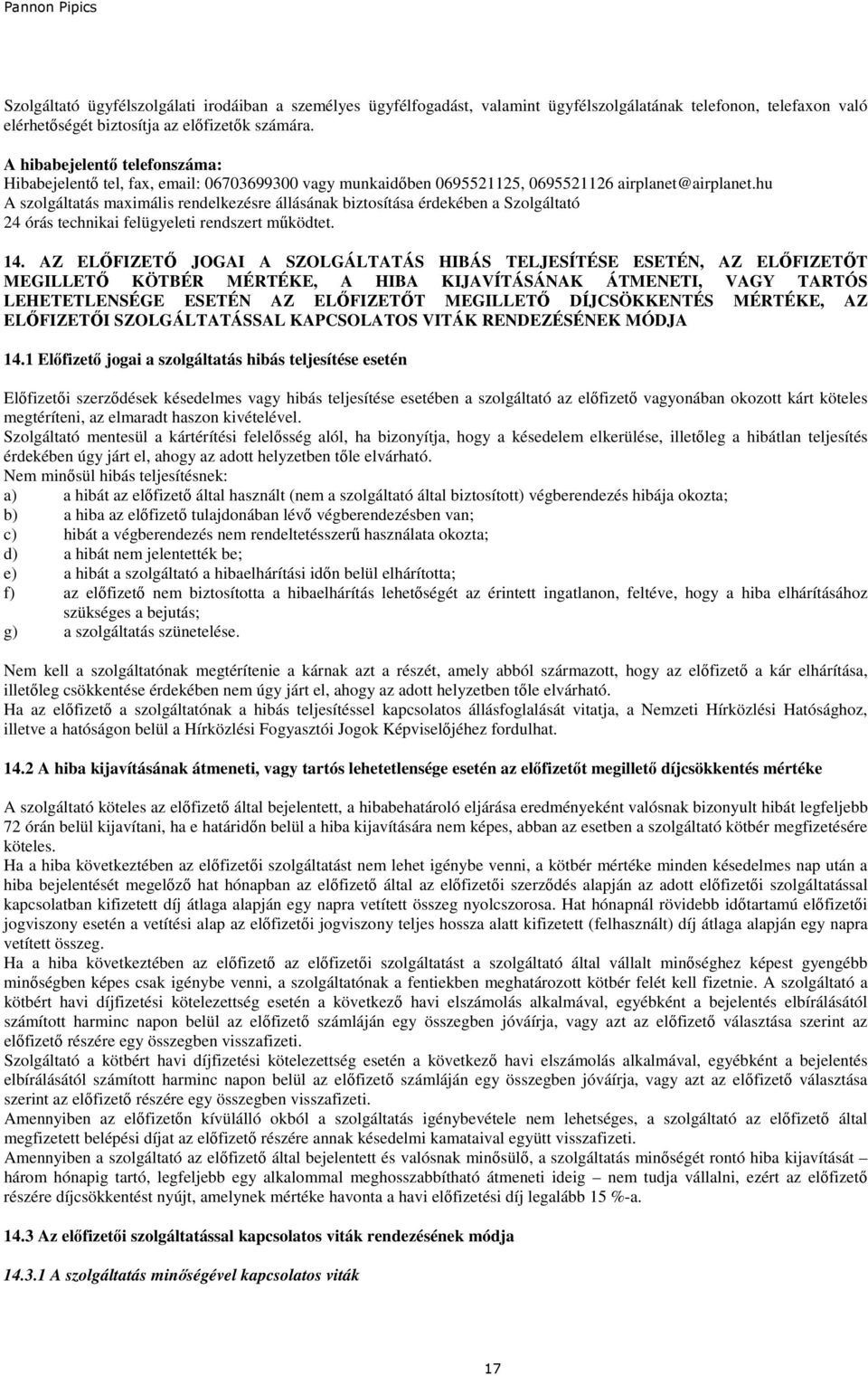 hu A szolgáltatás maximális rendelkezésre állásának biztosítása érdekében a Szolgáltató 24 órás technikai felügyeleti rendszert mőködtet. 14.