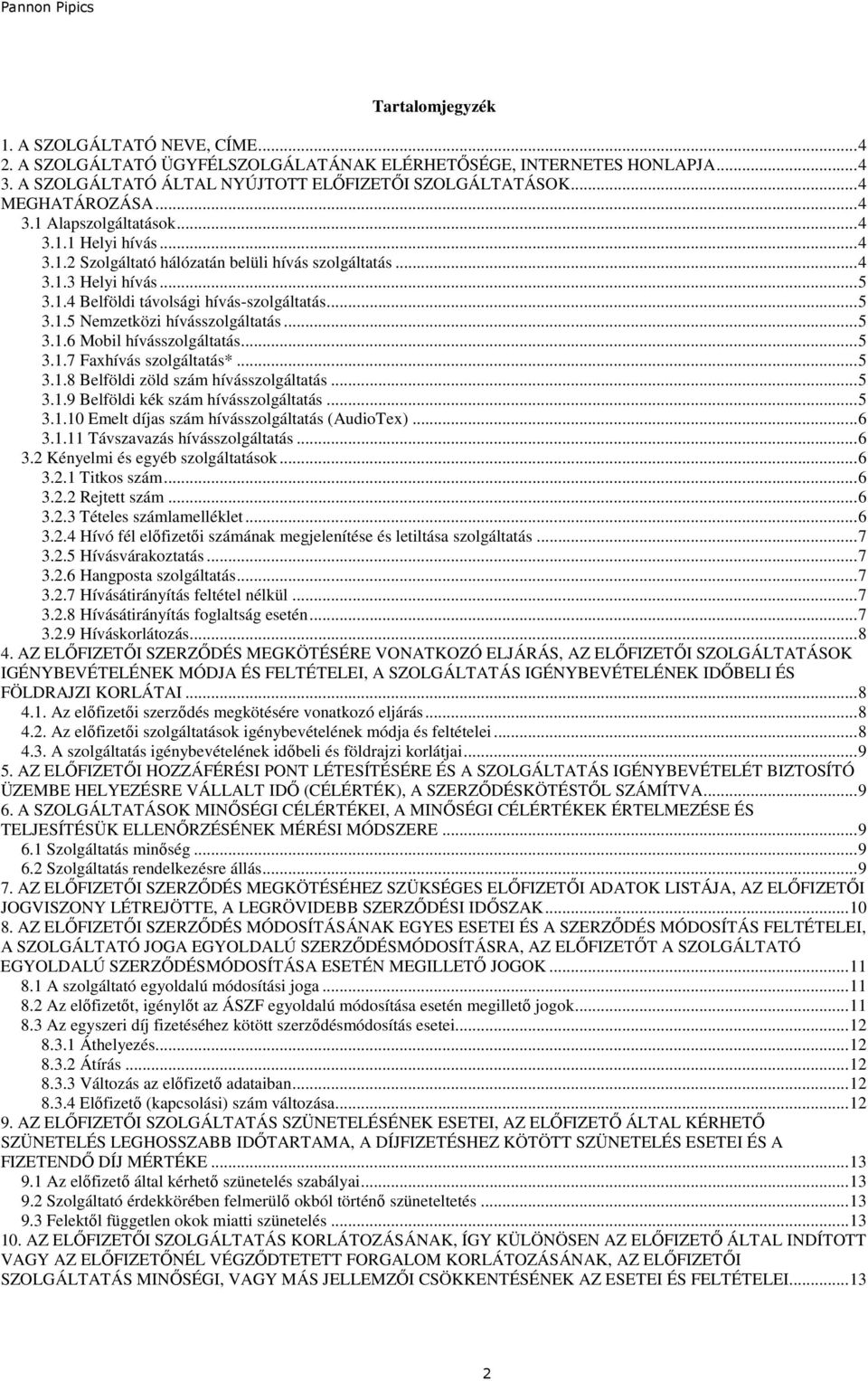 ..5 3.1.6 Mobil hívásszolgáltatás...5 3.1.7 Faxhívás szolgáltatás*...5 3.1.8 Belföldi zöld szám hívásszolgáltatás...5 3.1.9 Belföldi kék szám hívásszolgáltatás...5 3.1.10 Emelt díjas szám hívásszolgáltatás (AudioTex).