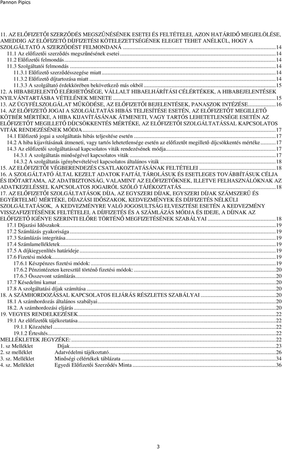 ..14 11.3.3 A szolgáltató érdekkörében bekövetkezı más okból...15 12. A HIBABEJELENTİ ELÉRHETİSÉGE, VÁLLALT HIBAELHÁRÍTÁSI CÉLÉRTÉKEK, A HIBABEJELENTÉSEK NYILVÁNTARTÁSBA VÉTELÉNEK MENETE...15 13.