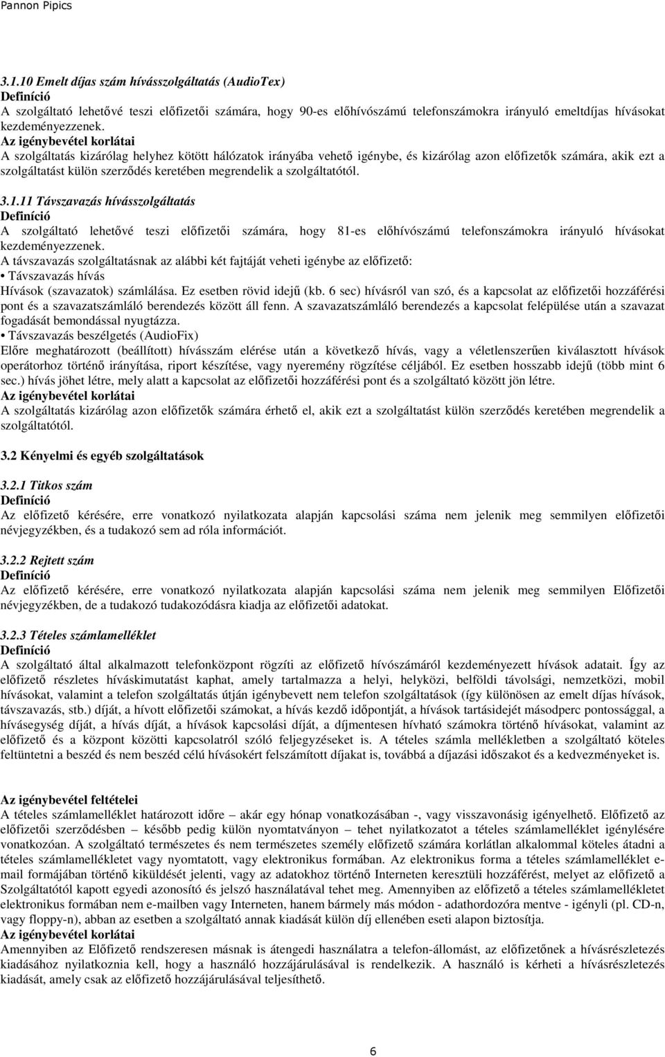 megrendelik a szolgáltatótól. 3.1.11 Távszavazás hívásszolgáltatás A szolgáltató lehetıvé teszi elıfizetıi számára, hogy 81-es elıhívószámú telefonszámokra irányuló hívásokat kezdeményezzenek.