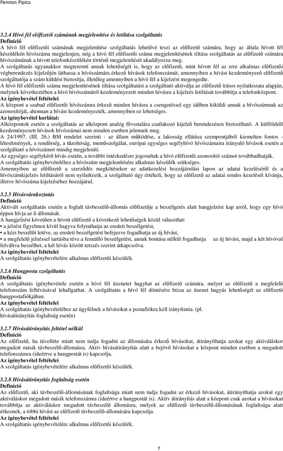 meg. A szolgáltatás ugyanakkor megteremti annak lehetıségét is, hogy az elıfizetı, mint hívott fél az erre alkalmas elıfizetıi végberendezés kijelzıjén láthassa a hívószámára érkezı hívások