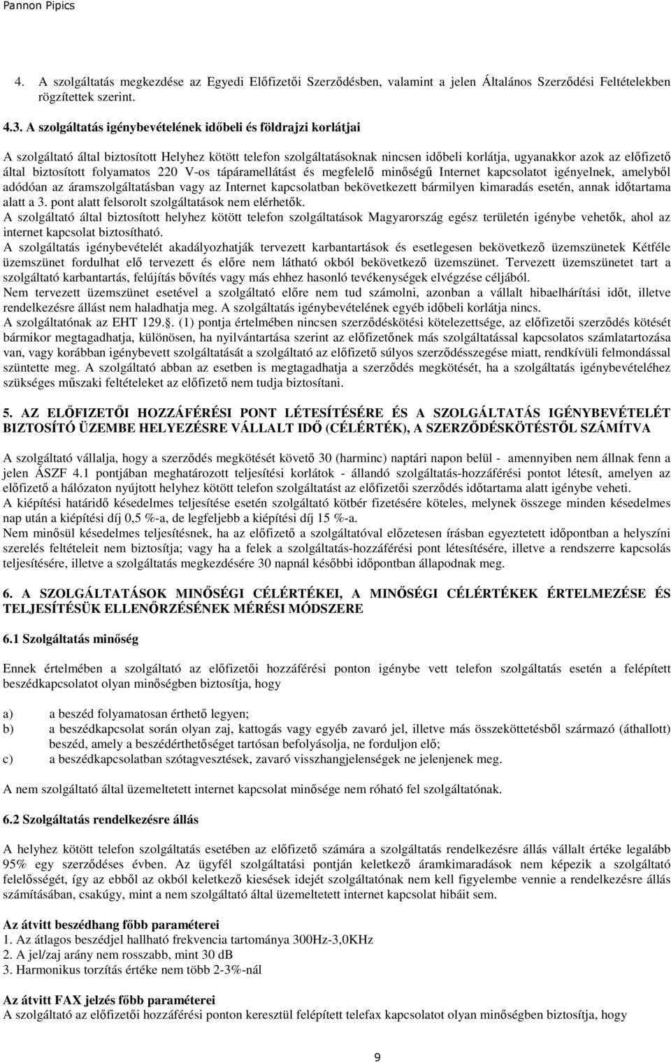 biztosított folyamatos 220 V-os tápáramellátást és megfelelı minıségő Internet kapcsolatot igényelnek, amelybıl adódóan az áramszolgáltatásban vagy az Internet kapcsolatban bekövetkezett bármilyen